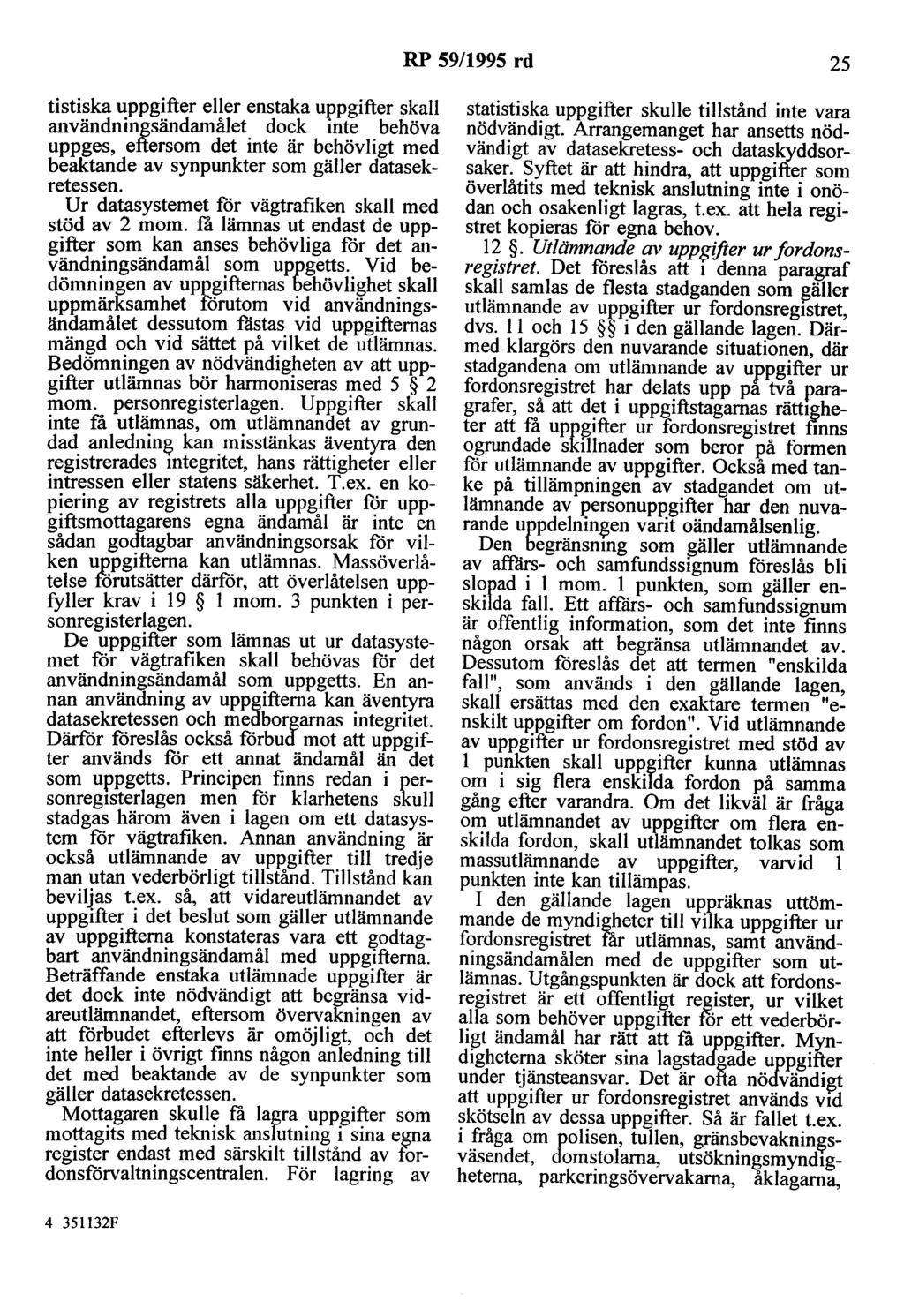 RP 59/1995 rd 25 tistiska uppgifter eller enstaka uppgifter skall användningsändamålet dock inte behöva uppges, eftersom det inte är behövligt med beaktande av synpunkter som gäller datasekretessen.