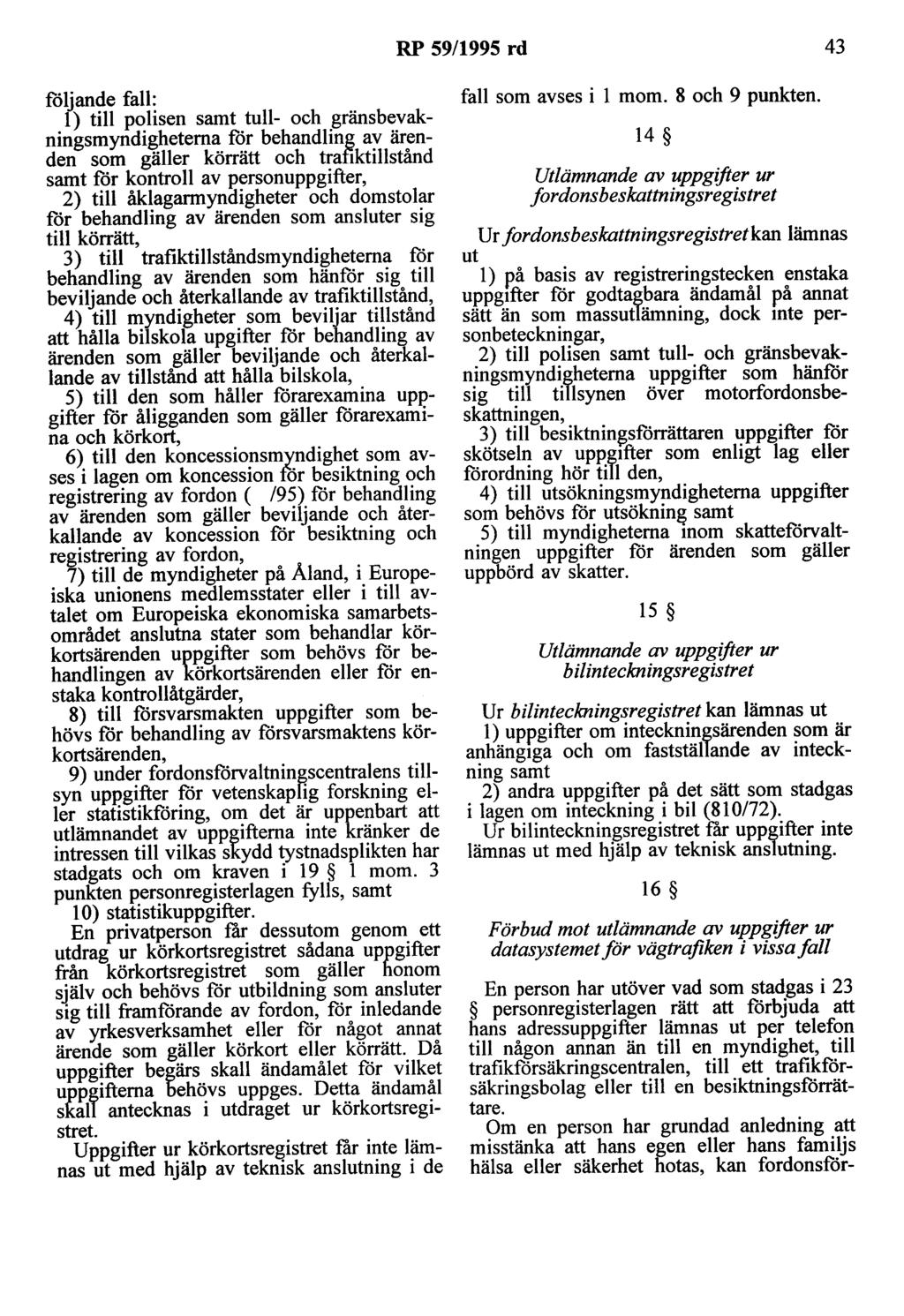 RP 59/1995 rd 43 följande fall: l) till polisen samt tull- och gränsbevakningsmyndigheterna för behandling av ärenden som gäller körrätt och trafiktillstånd samt för kontroll av personuppgifter, 2)