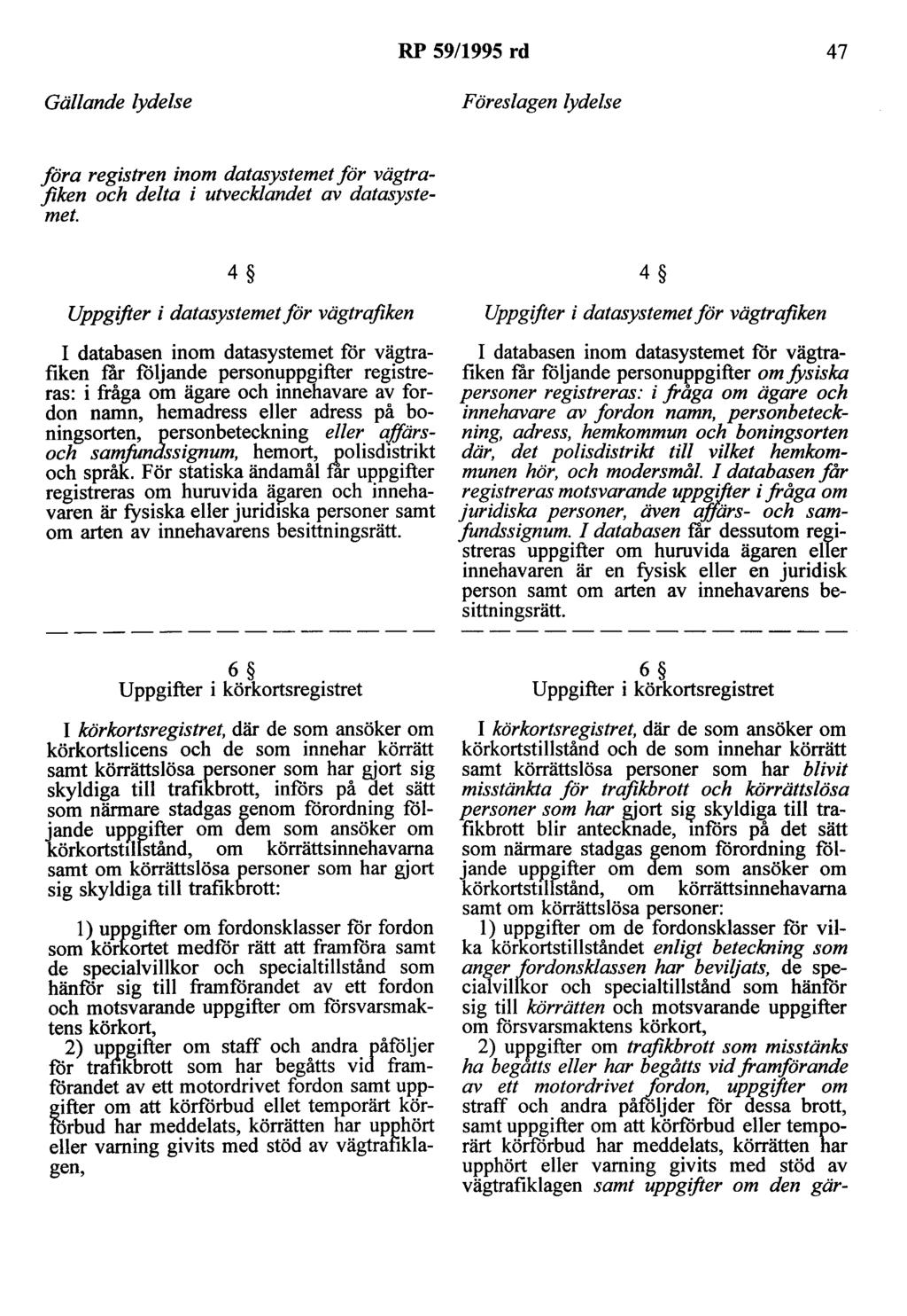 RP 59/1995 rd 47 Gällande lydelse Föreslagen lydelse föra registren inom datasystemet för vägtrafiken och delta i utvecklande! av datasystemet.