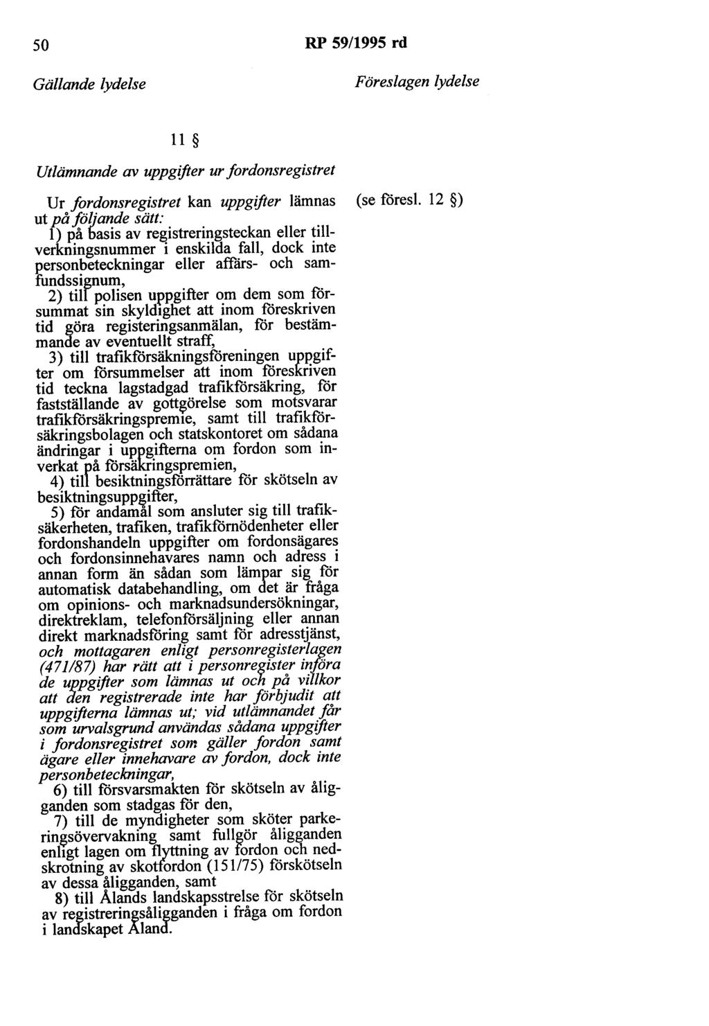 50 RP 59/1995 rd Gällande lydelse Föreslagen lydelse 11 Utlämnande av uppgifter ur fordonsregistret Ur fordonsregistret kan uppgifter lämnas (se föresl.