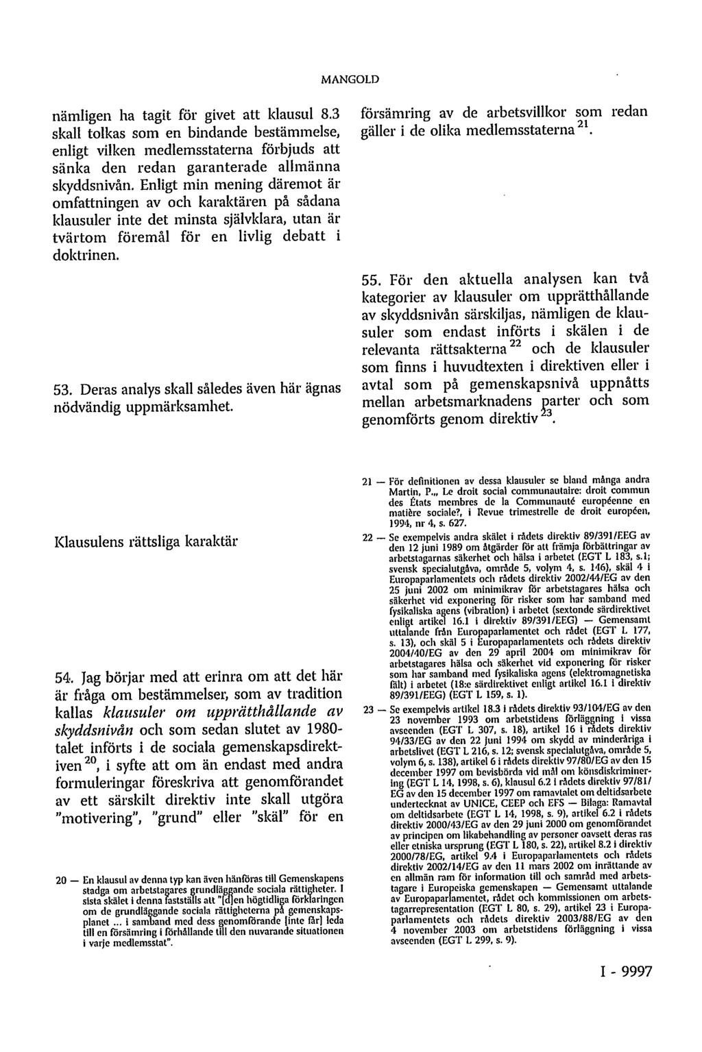 MANGOLD nämligen ha tagit för givet att klausul 8.3 skall tolkas som en bindande bestämmelse, enligt vilken medlemsstaterna förbjuds att sänka den redan garanterade allmänna skyddsnivån.