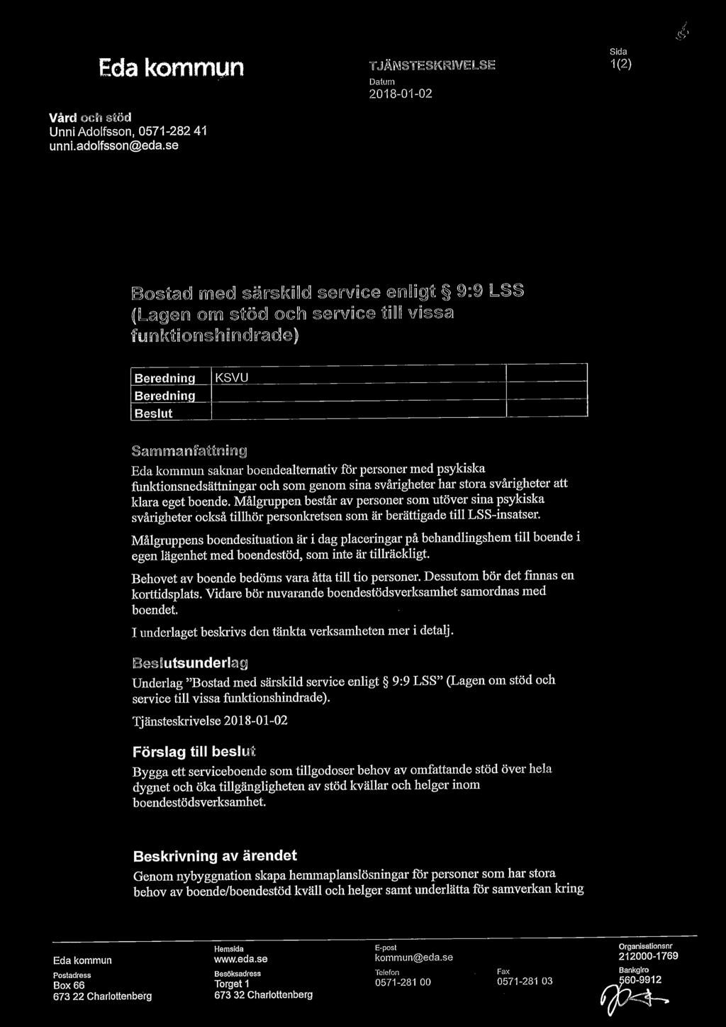Beredninc Beslut ~~~~anfa~~ning Eda kommun saknar boendealternativ för personer med psykiska funktionsnedsättningar och soin genom sina svårigheter har stora svårigheter att klara eget boende.