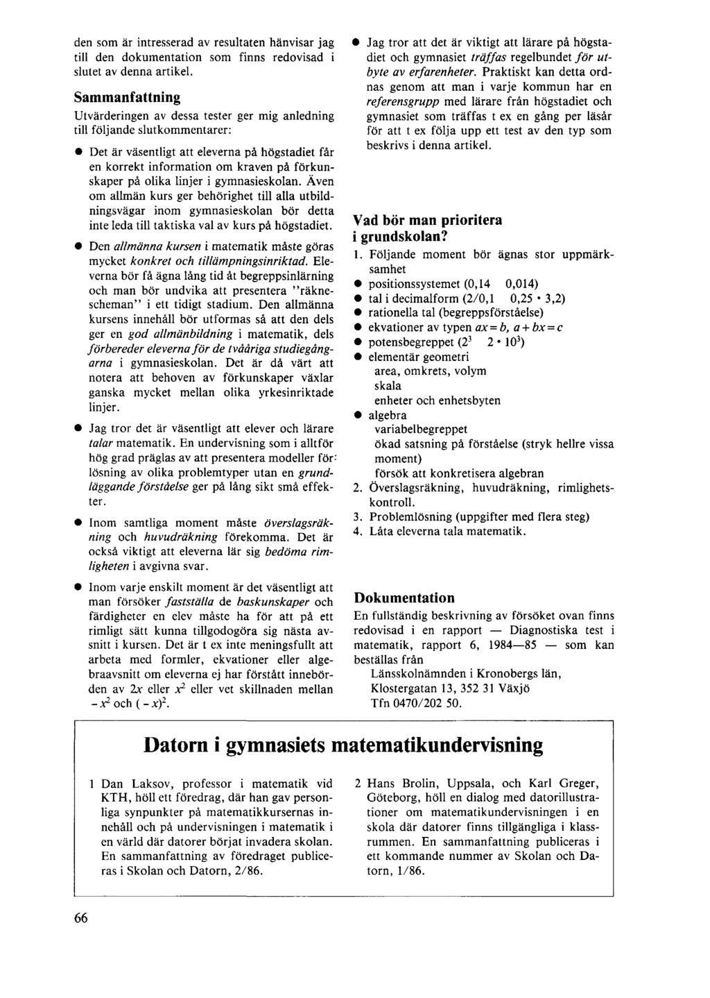 den som är intresserad av resultaten hänvisar jag till den dokumentation som finns redovisad i slutet av denna artikel.