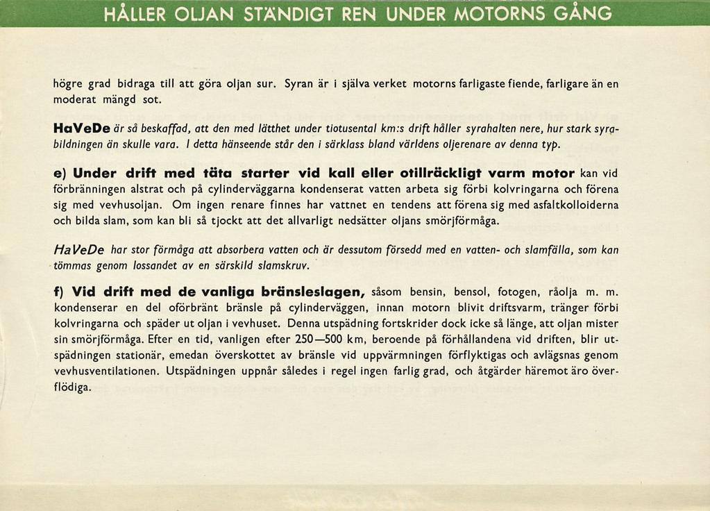 HÅLLER OLJAN STÄNDIGT REN UNDER MOTORNS GÅNG högre grad bidraga till att göra oljan sur. Syran är i själva verket motorns farligaste fiende, farligare än en moderat mängd sot.