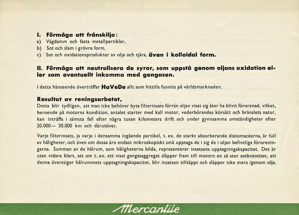 I. Förmåga att frånskilja: a) Vägdamm och fasta metallpartiklar, b) Sot och slam i grövre form, c) Sot och oxidationsprodukter av olja och tjära, även i kolloidal form. 11.