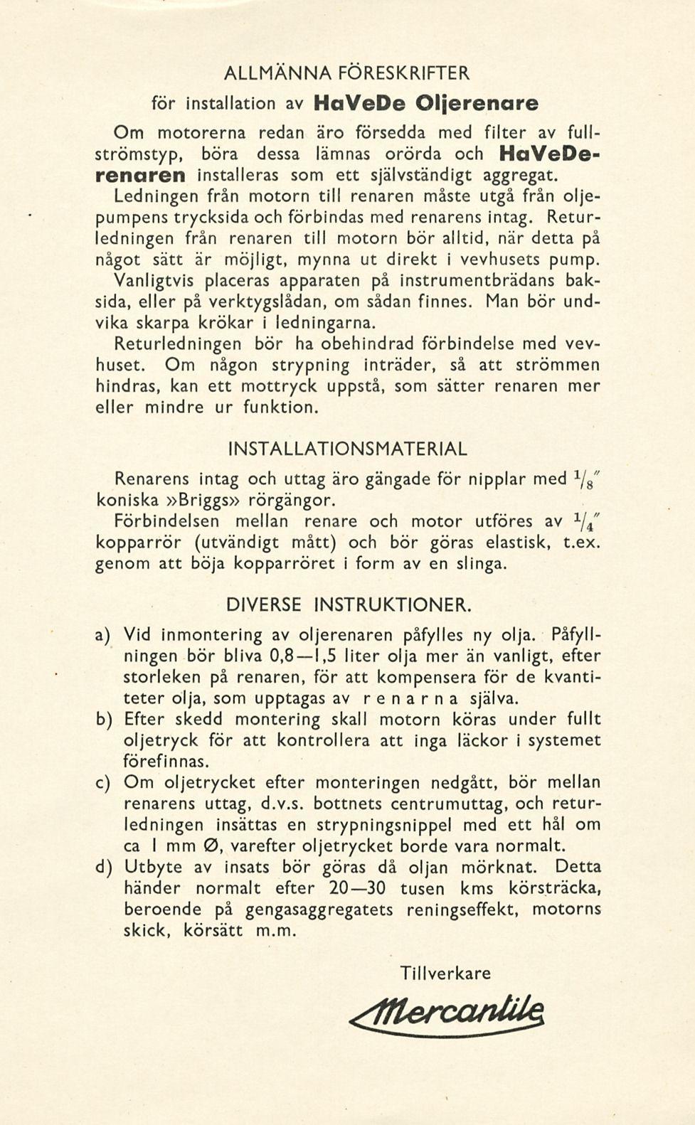 ALLMANNA FORESKRIFTER för installation av HaVeDe Oljerenare Om motorerna redan äro försedda med filter av fullströmstyp, böra dessa lämnas orörda och HaVeDerenaren installeras som ett självständigt