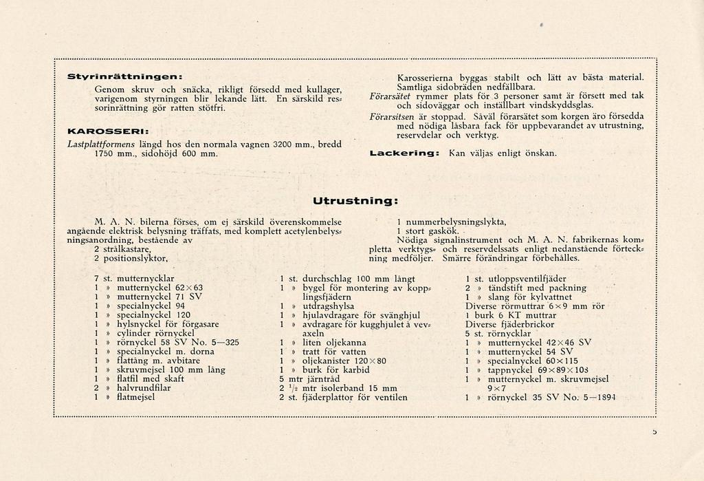 Styrinrättningen : Genom skruv och snäcka, rikligt försedd med kullager, varigenom styrningen blir lekande lätt. En särskild res= sorinrättning gör ratten stötfri.