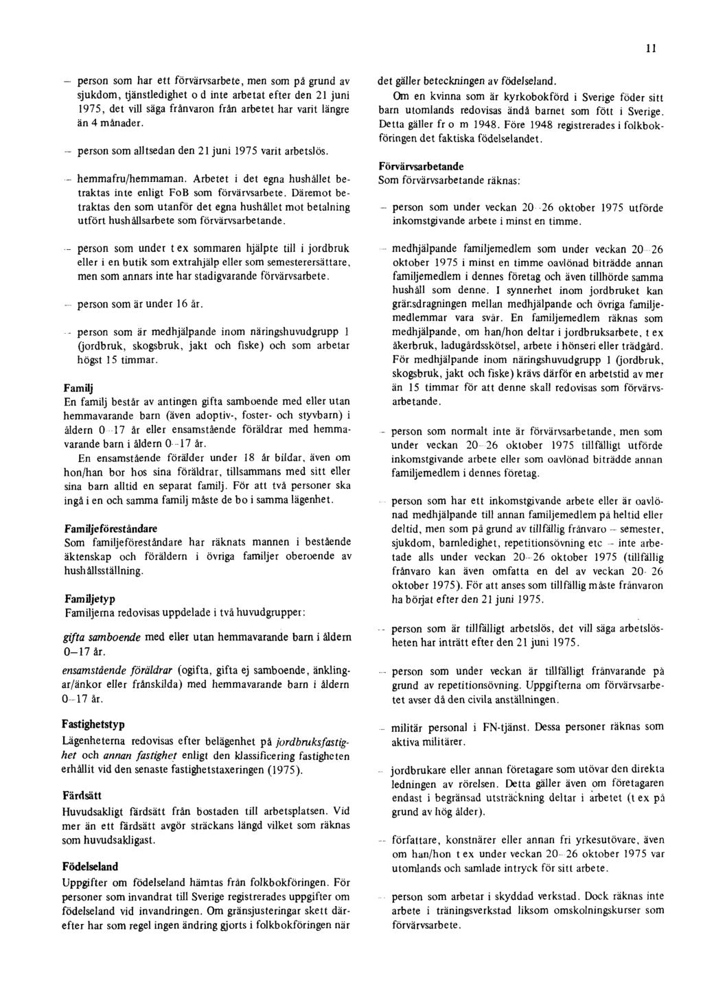 11 - person som har ett förvärvsarbete, men som på grund av sjukdom, tjänstledighet o d inte arbetat efter den 21 juni 1975, det vill säga frånvaron från arbetet har varit längre än 4 månader.