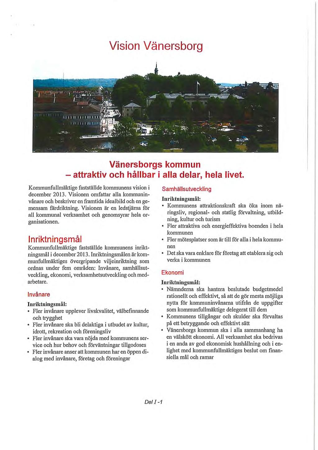 Vision Vänersborg Vänersborgs kommun attraktiv och hållbar i alla delar, hela livet. Kommunfullmäktige fastställde kommunens vision i december 2013.