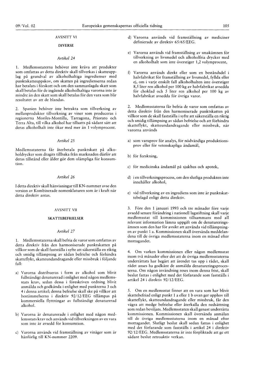 09 / Vol 02 Europeiska gemenskapernas officiella tidning 105 AVSNITT VI DIVERSE Artikel 24 1 Medlemsstaterna behöver inte kräva att produkter som omfattas av detta direktiv skall tillverkas i