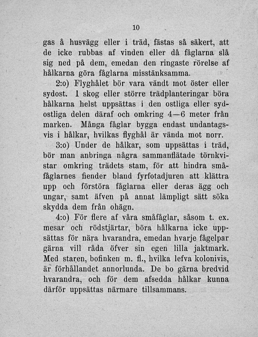 gas å husvägg eller i träd, fästas så säkert, att de icke rubbas al vinden eller då fåglarna slå sig ned på dem, emedan den ringaste rörelse af kälkarna göra fåglarna misstänksamma.