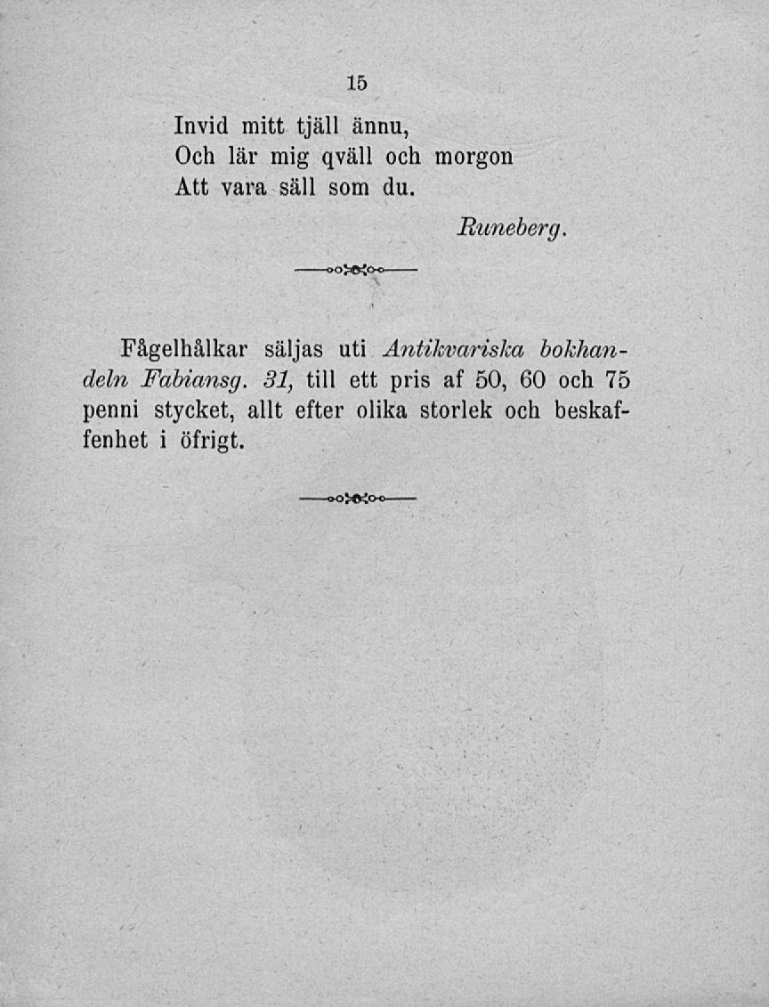 Invicl mitt tmi ännu, Och lär mig qväll och morgon Att vara säll som du. >:«: Runeberg.
