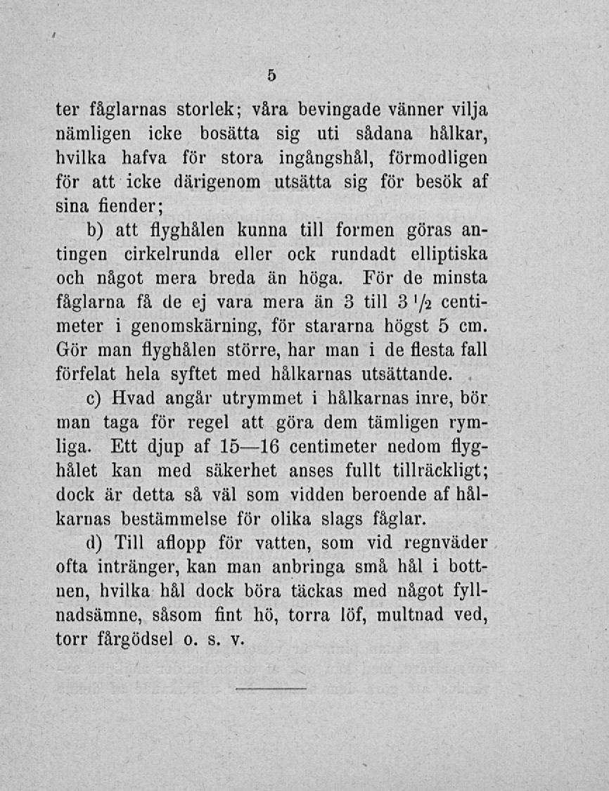 ter fåglarnas storlek; våra bevingade vänner vilja nämligen icke bosätta sig uti sådana hålkar, hvilka kalva för stora ingångshål, förmodligen för att icke därigenom utsätta sig för besök af sina