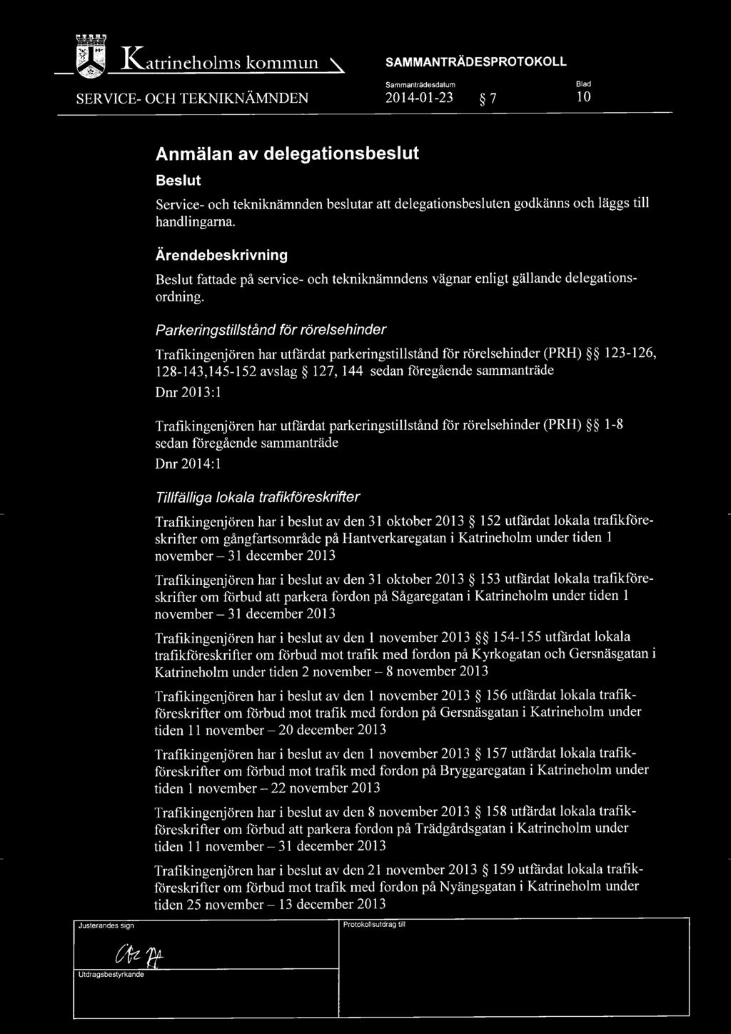 Parkeringstillstånd för rörelsehinder Trafikingenjören har utfärdat parkeringstillstånd för rörelsehinder (PRH) 123-126, 128-143,145-152 avslag 127, 144 sedan föregående sammanträde Dnr 2013:1