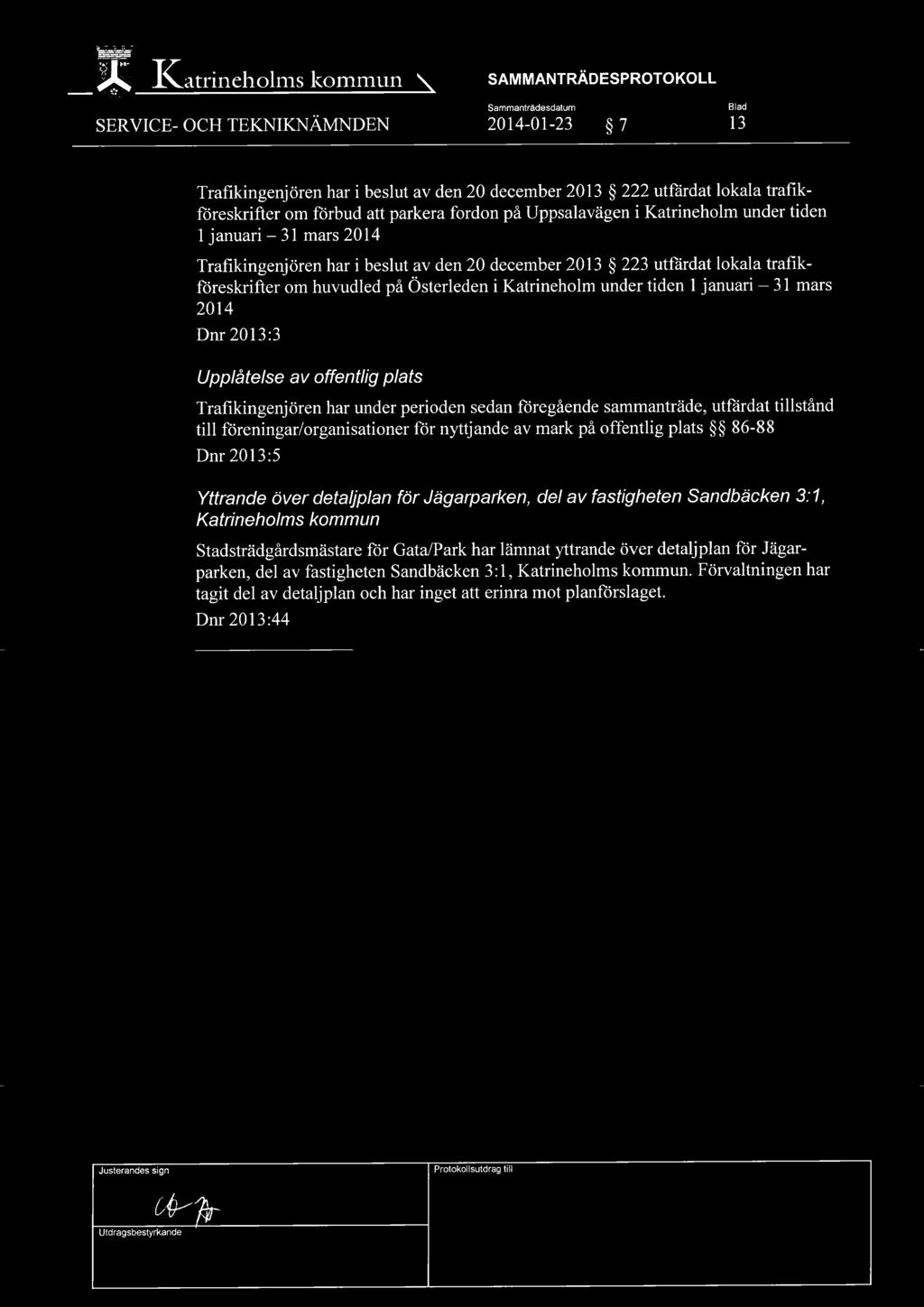 i Katrineholm under tiden 1 januari 31 mars 2014 Dnr 2013:3 Upplåtelse av offentlig plats Trafikingenjören har under perioden sedan föregående sammanträde, utfärdat tillstånd till