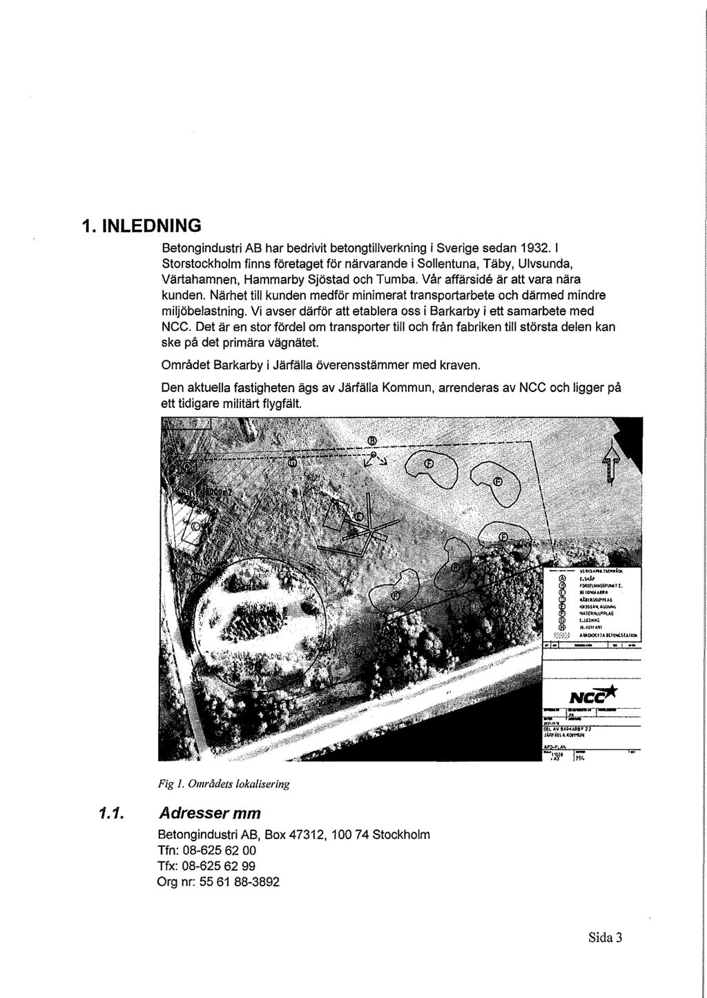 1. INLEDNING Betongindustri AB har bedrivit betongtillverkning i Sverige sedan 1932. l Storstockholm finns företaget för närvarande i Sollentuna, Täby, Ulvsunda, Värtahamnen.