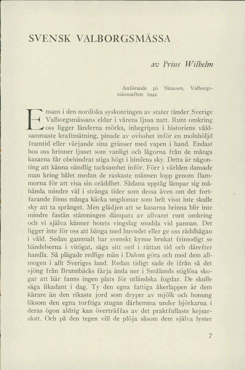 SVENSK VALBORGSMÄSSA av Prins Wilhelm Anförande på Skansen, Valborgsmässoafton 1942. Ensam i den nordiska syskonringen av stater tänder Sverige Valborgsmässans eldar i vårens ljusa natt.