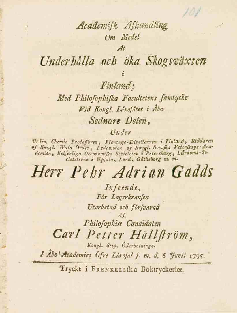 Academifh Afhandlhig. Om Medel At Underhålla och öka Skogsväxten i Finland; Med Philofophijka Facultetens famtijch Fid Kongl. Lärofatet i Abo Sednare Delen*. Ordin.