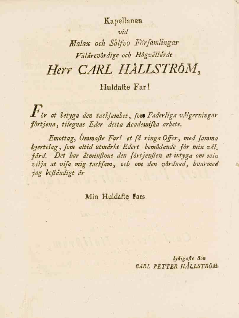 Kapellaneti vid Malax och Sålfuo Förfamlingar Väl'ärevördige ocb Hogvällärde Herr CARL HÅLLSTRÖM, Huldafle Far!