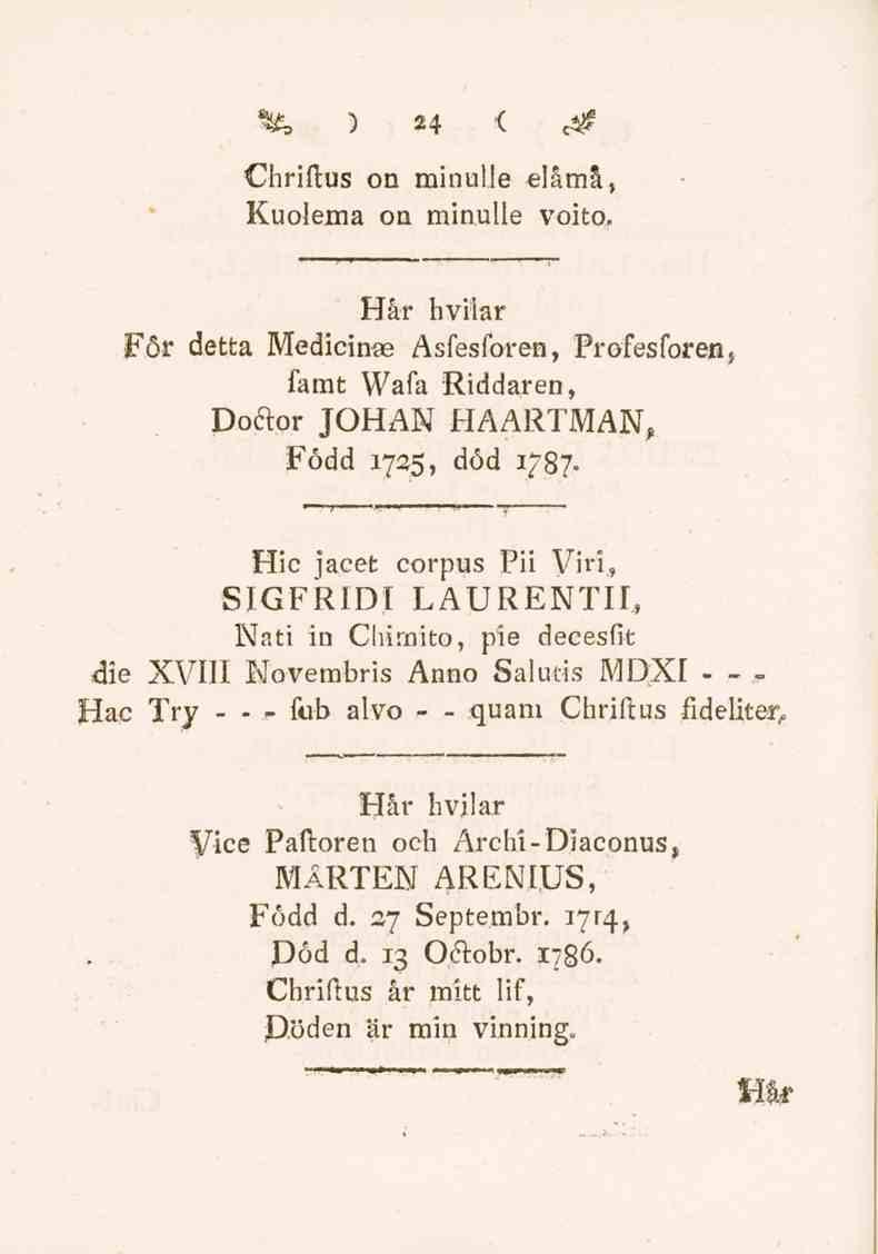 24 < c^ Chriilus on minulle elåmå, Kuoleraa on minulle voito. Hår hviiar För detta Medicime Asfesforen, Profesforen } famt Wafa Riddaren, Doftor JOHAN HAARTMAN, Född 1725, död 1787.