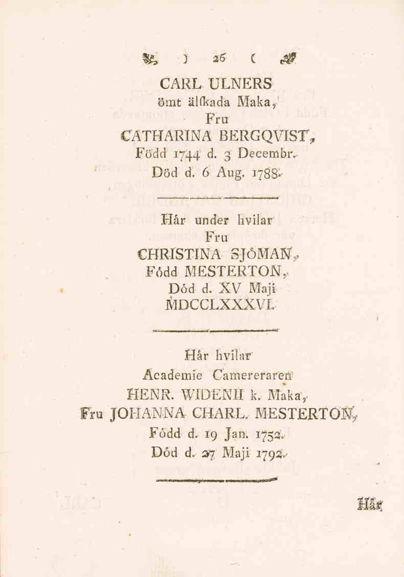gg 3 26 ( _# CARL ULNERS ömt älfkada Maka,' Fru CATHARINA BERGQVIST, Född 1744 d. 3 Deeembr, Död d. 6 Aug.