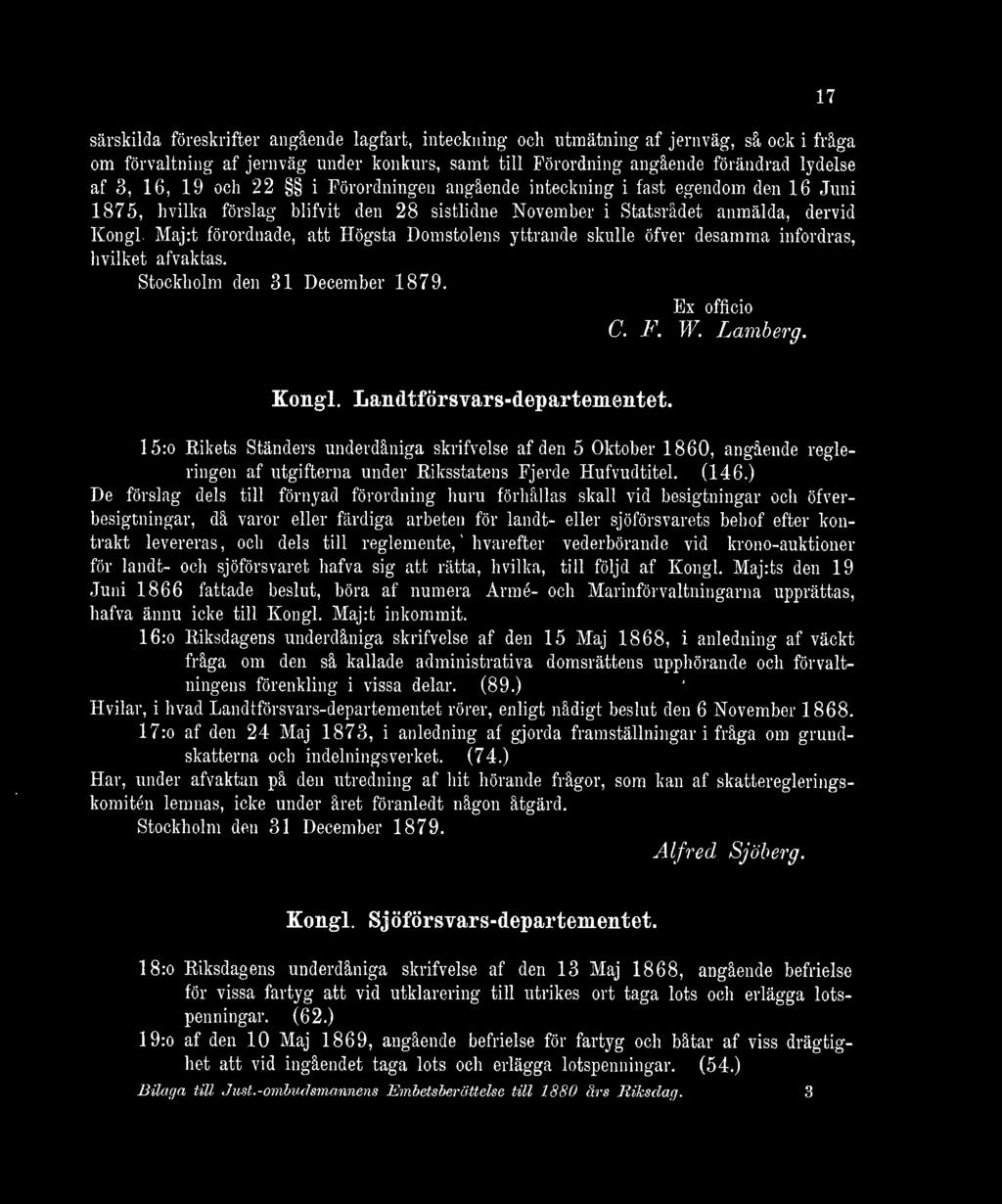 yttrande skulle öfver desamma infordras, hvilket afvaktas. Stockholm den 31 December 1879. Ex officio C. F. W. Lamberg. 17 Kongl. Landtförsvars-departementet.