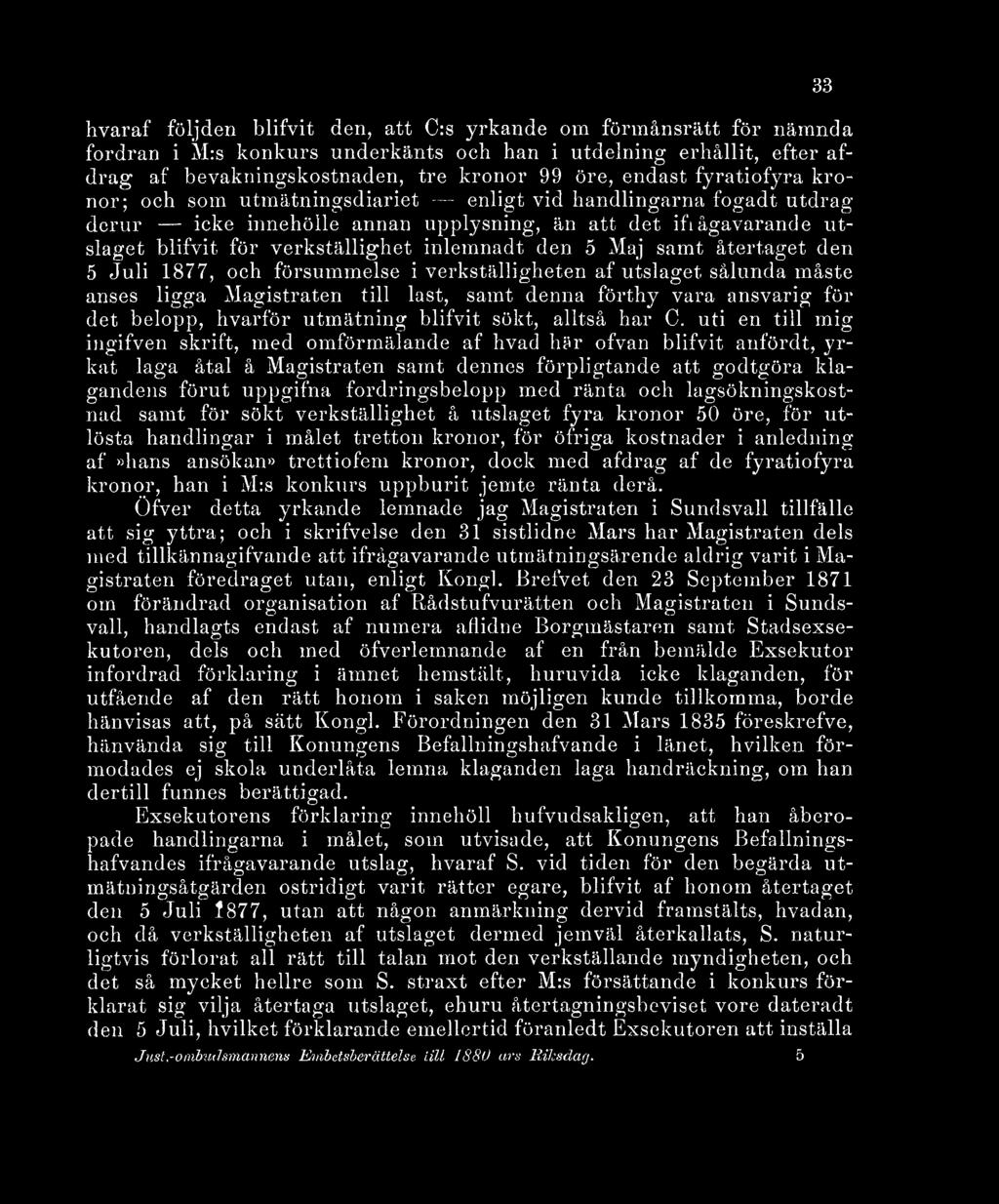 Maj samt återtaget den 5 Juli 1877, och försummelse i verkställigheten af utslaget sålunda måste anses ligga Magistraten till last, samt denna förthy vara ansvarig för det belopp, hvarför utmätning