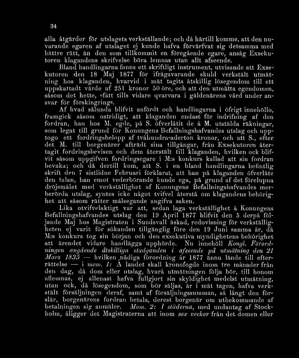 Bland handlingarna fanns ett skriftligt instrument, utvisande att Exsekutoren den 18 Maj 1877 för ifrågavarande skuld verkstält utmätning hos klaganden, hvarvid i mät tagits åtskillig lösegendom till