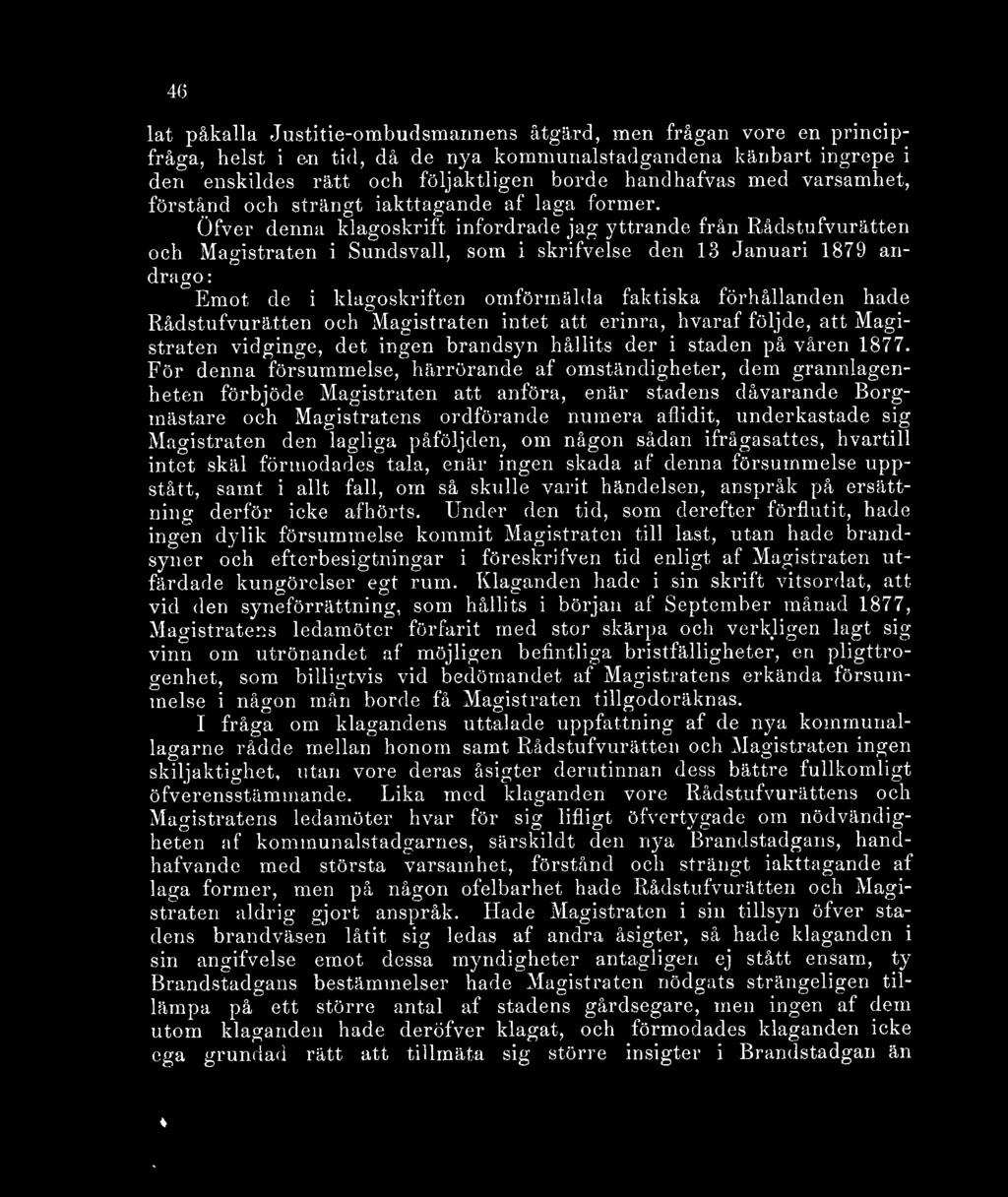 Öfver denna klagoskrift infordrade jag yttrande från Rådstufvurätten och Magistraten i Sundsvall, som i skrifvelse den 13 Januari 1879 an- Ö 7 drago: Emot de i klagoskriften omförmälda faktiska