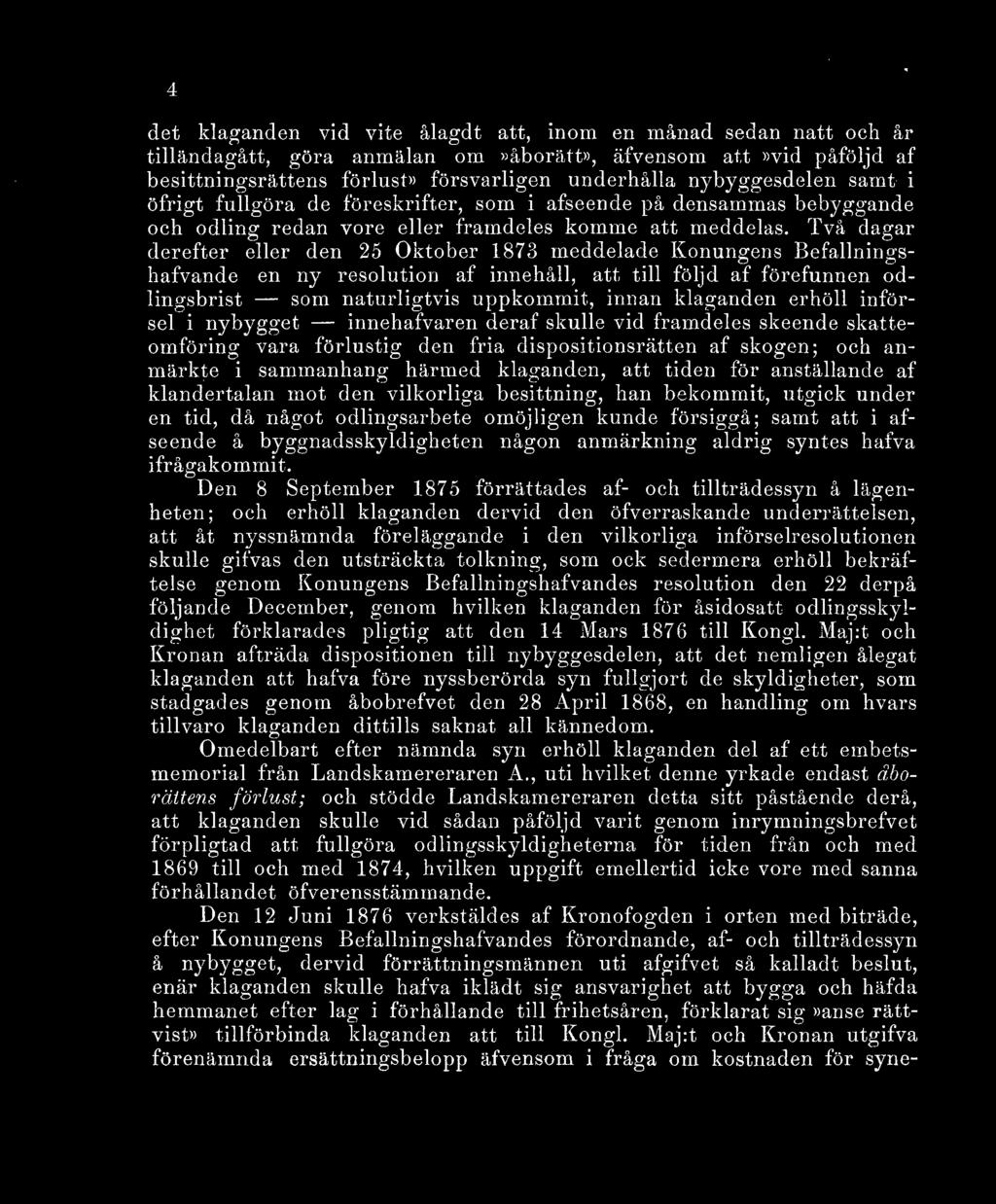 Två dagar derefter eller den 25 Oktober 1873 meddelade Konungens Befallningshafvande en ny resolution af innehåll, att till följd af förefunnen odlingsbrist som naturligtvis uppkommit, innan