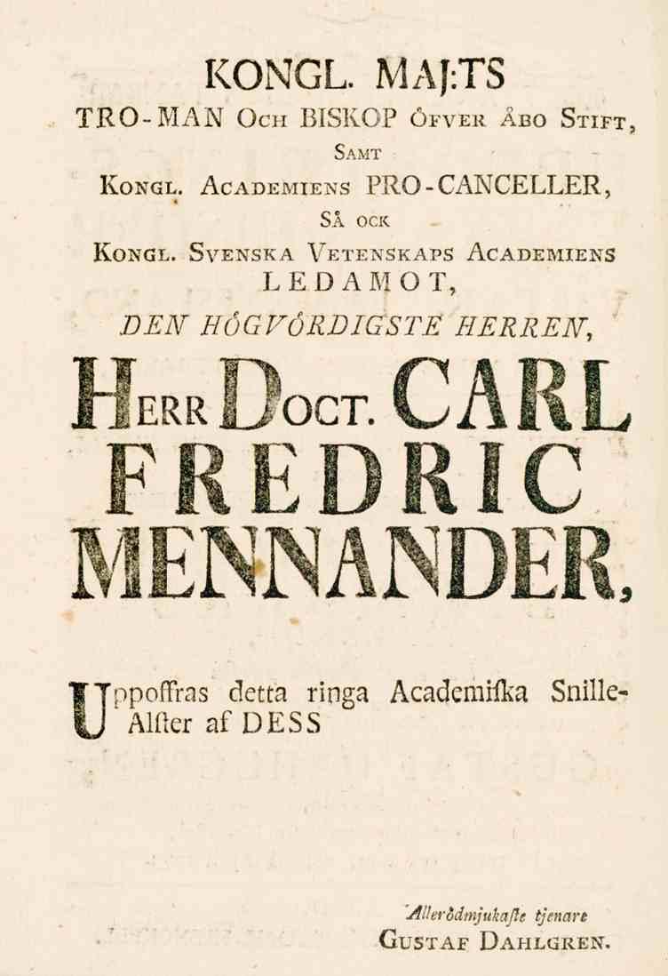 FREDRIC KONGL. MAJ:TS TRO-MAN Och BISKOP öfver Åbo Stift, Samt Kongl. Academiens PRO-CANCELLER, SÅ OCK Kongl.