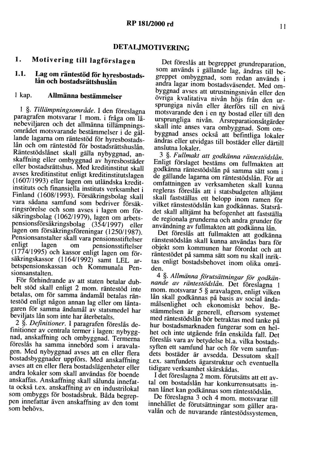 RP 181/2000 rd 11 DETALJMOTIVERING l. Motivering till lagförslagen 1.1. Lag om räntestöd för hyresbostadslån och bostadsrättshuslån l kap. Allmänna bestämmelser l. Tillämpningsområde.