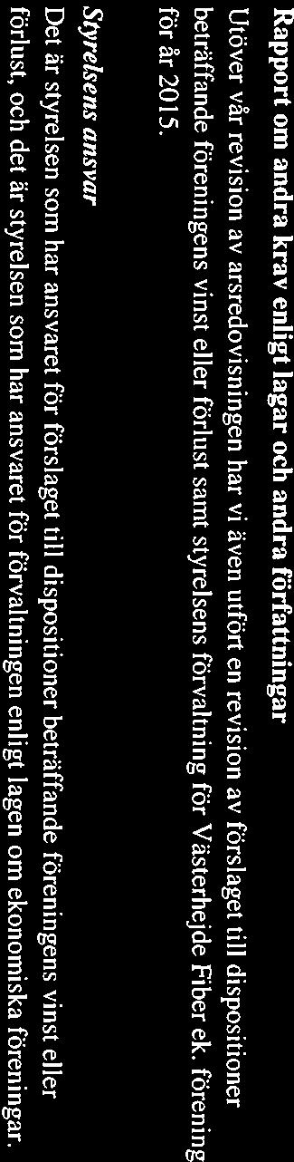 Styrelsens ansvar Det är styrelsen som har ansvaret för förslaget till dispositioner beträffande föreningens vinst eller förlust, och det är styrelsen som har ansvaret för förvaltningen enligt lagen