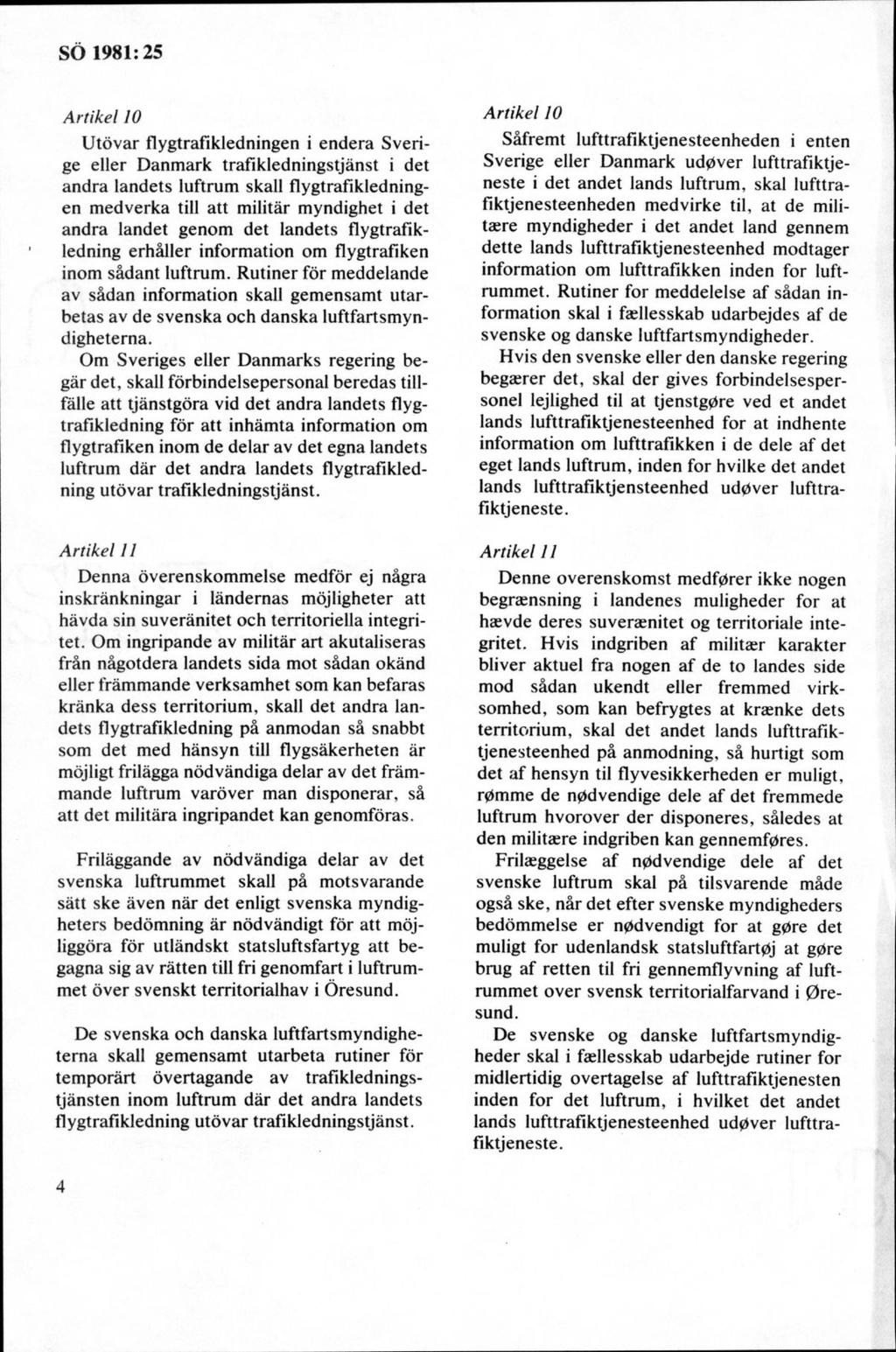 Artikel 10 U tövar flygtrafikledningen i endera Sverige eller Danmark trafikledningstjänst i det andra landets luftrum skall flygtrafikledningen medverka till att militär myndighet i det andra landet