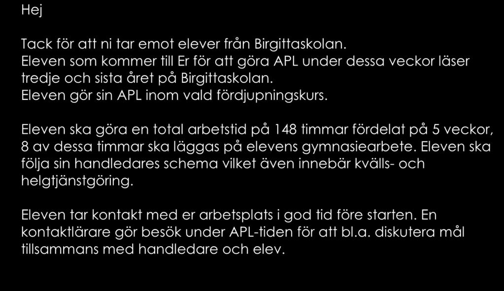 Eleven ska göra en total arbetstid på 148 timmar fördelat på 5 veckor, 8 av dessa timmar ska läggas på elevens gymnasiearbete.