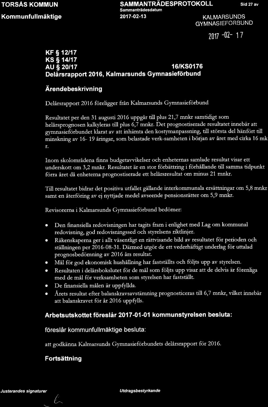 TORSAS KOMMUN Kommunfullmäktige SAMMATJTRÄDESPROTOKOLL sid 27 av Sammanträdesdatum t 2017-42-13 KALMARSUNDS GYMNASIEFORBUND K@PIA KF S 12t17 KS S 14t17 AU S 20117 16/KS0176 Delå rsrapport 201 6, Ka I