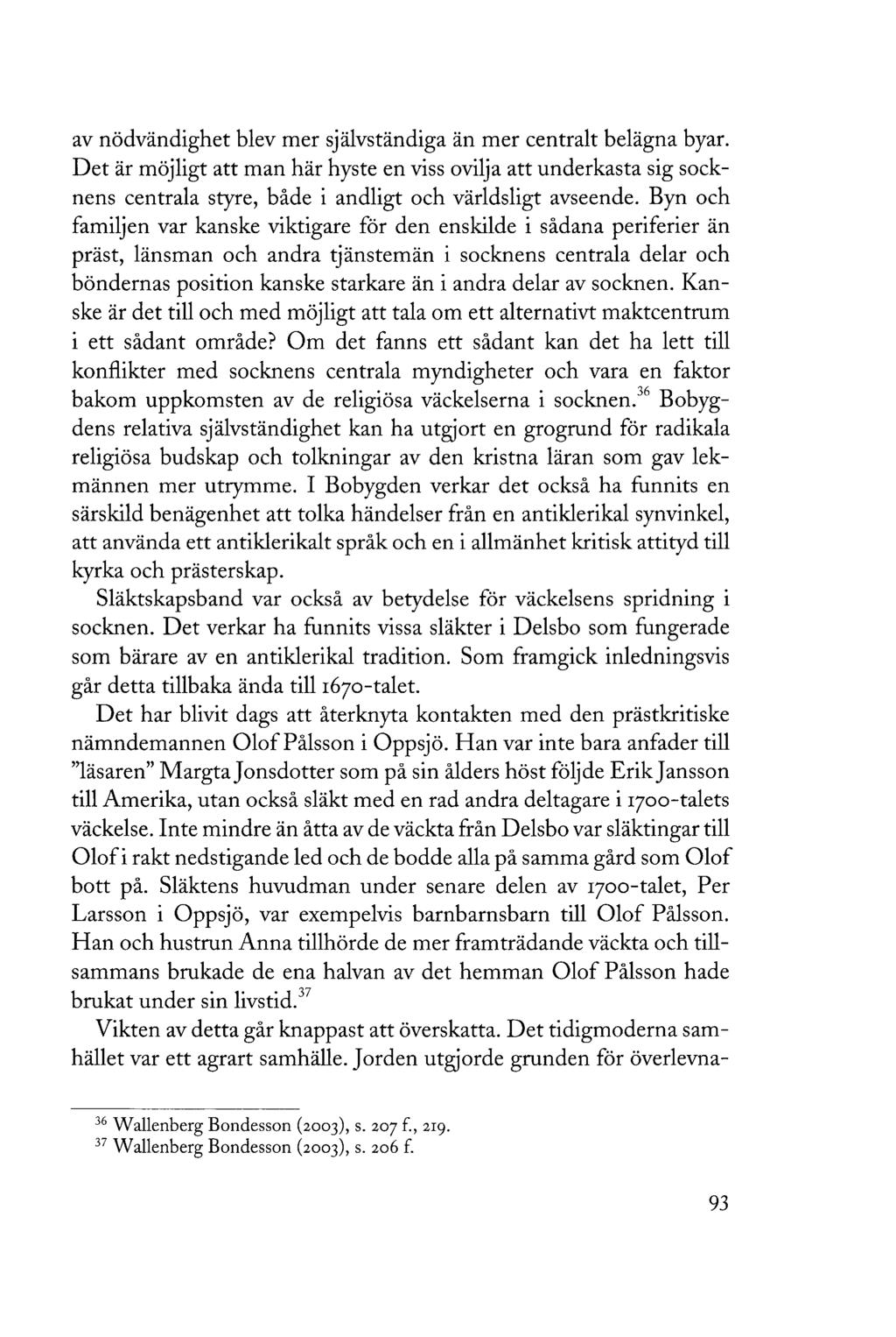 av nödvändighet blev mer självständiga än mer centralt belägna byar. Det är möjligt att man här hyste en viss ovilja att underkasta sig socknens centrala styre, både i andligt och världsligt avseende.