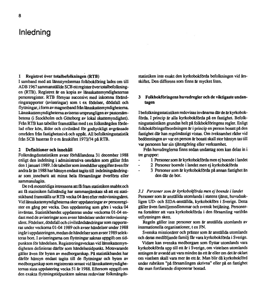 8 Inledning 1 Registret över totalbefolkningen (RTB) I samband med att länsstyrelsernas folkbokföring lades om till ADB 1967 sammanställde SCB ettregisteröver totalbefolkningen (RTB).
