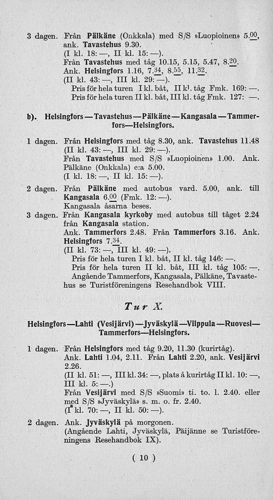 111 " 3 dagen. Från Pälkäne (Onkkala) med S/S»Luopioinen» 5. _2. ank. Tavastehus 9.30. (I kl. 18:, II kl. 15: ). Från Tavastehus med tåg 10.15, 5.15, 5.47, 8.20. Ank. Helsingfors 1.16, 7.34, 8.55, 11.