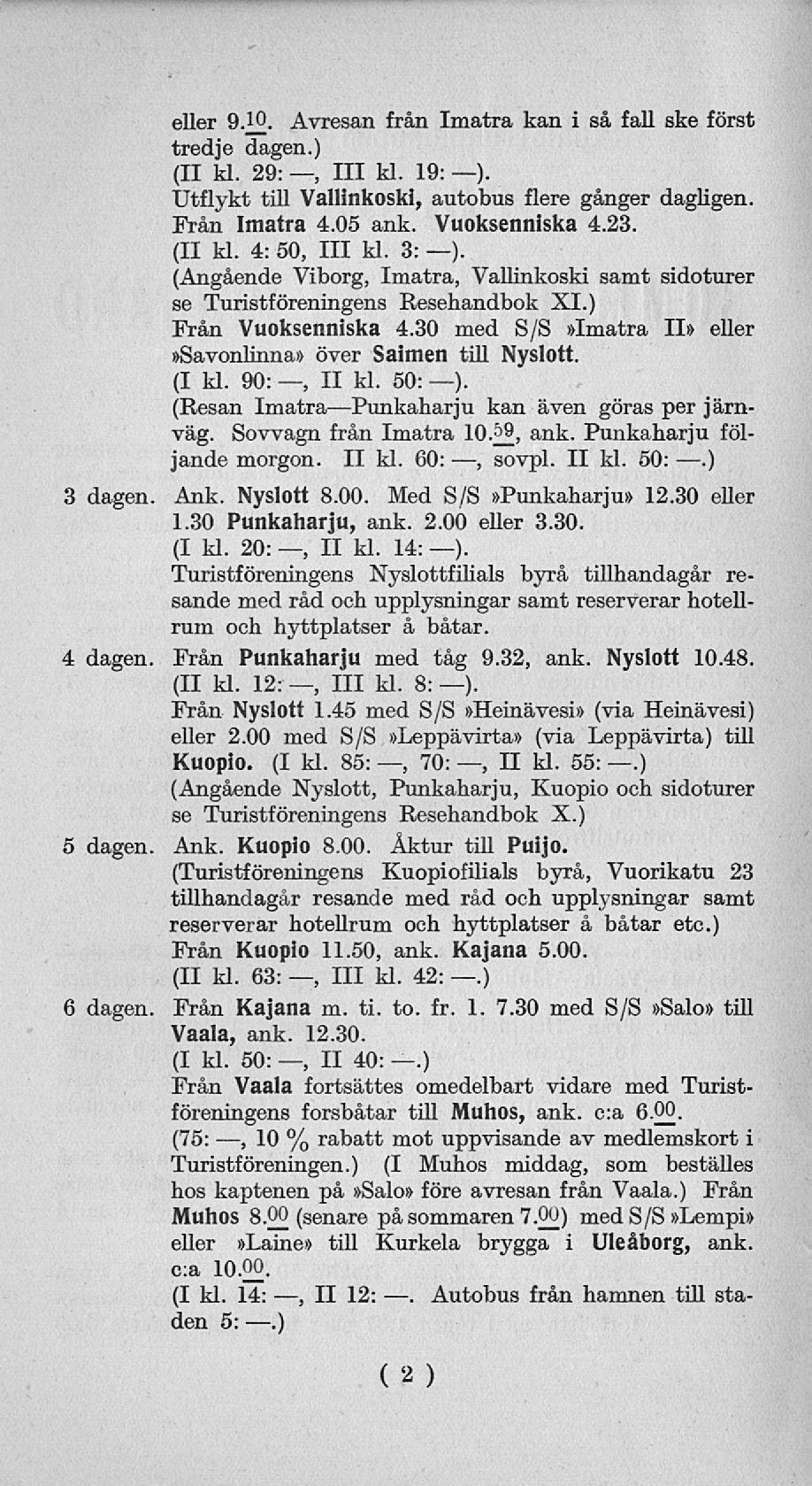 111 3 dagen 4 dagen 5 dagen 6 dagen eller 9JO. Avresan från Imatra kan i så fall ske först tredje dagen.) (II kl. 29:, 111 kl. 19: ). Utflykt till Vallinkoski, autobus flere gånger dagligen.