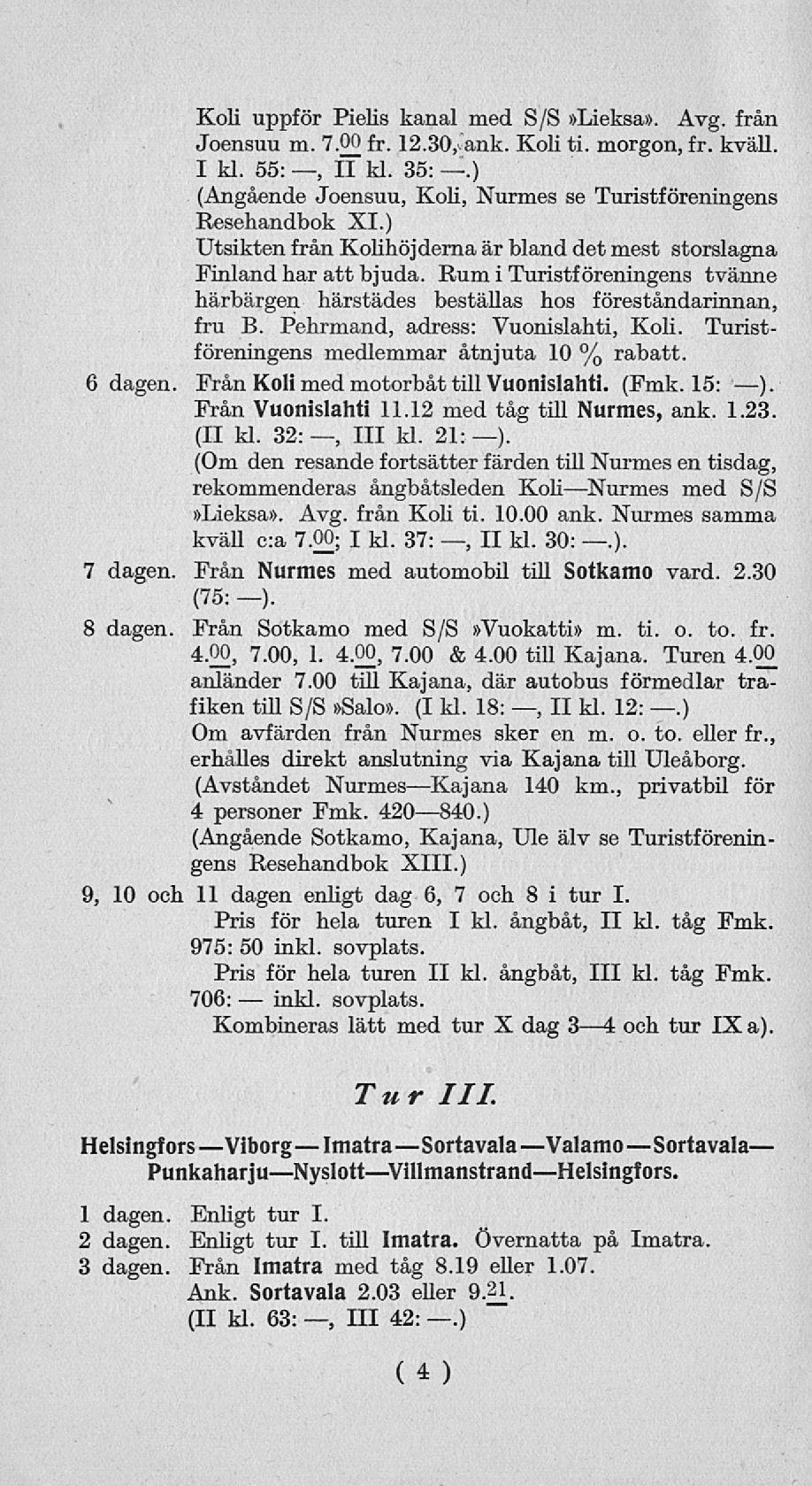 inkl. Koli uppför Pieiis kanal med S/S»Lieksa». Avg. från Joensuu m. 7-22 fr. 12.30, ank. Koli ti. morgon, fr. kväll. I kl. 55:, II kl. 35:.