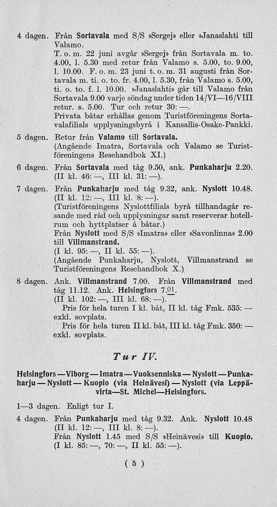 Kuopio 111 Nyslott 4 dagen Från Sortavala med S/S»Sergej» eller»janaslahti till Valamo. T. o. m. 22 juni avgår»sergej» från Sortavala m. to. 4.00, 1. 5.30 med retur från Valamo s. 5.00, to. 9.00, 1. 10.