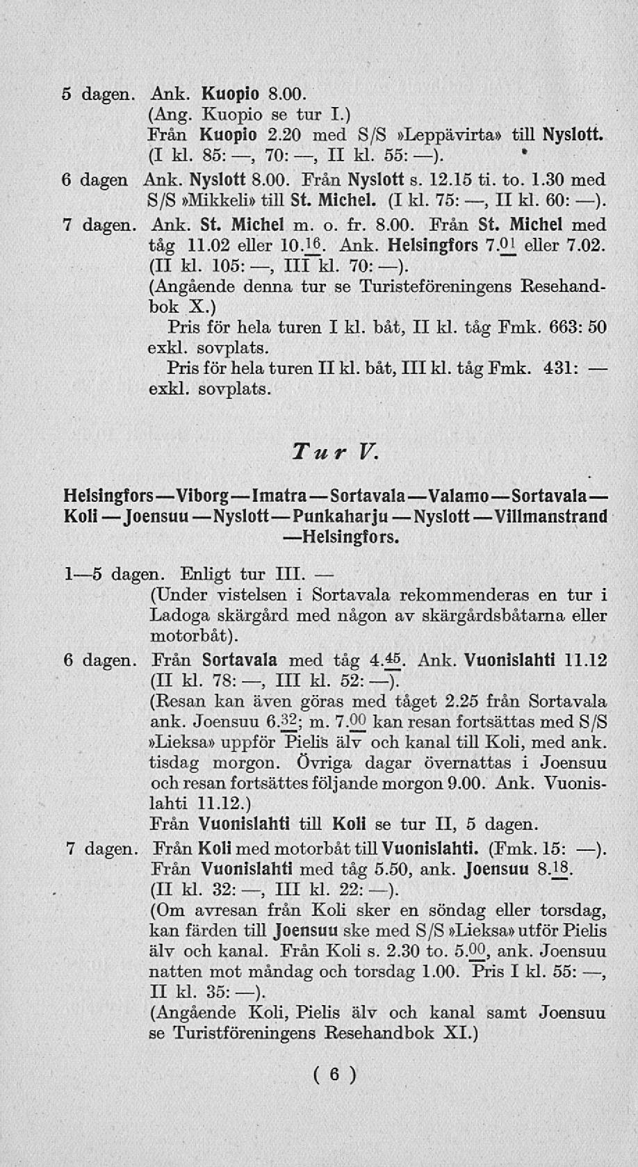 II 5 dagen. Ank. Kuopio 8.00. (Ang. Kuopio se tur I.) Från Kuopio 2.20 med S/S»Leppävirta» till Nyslott. (I kl. 85:, 70:, II kl. 55: ). 6 dagen Ank. Nyslott 8.00. Från Nyslott s. 12