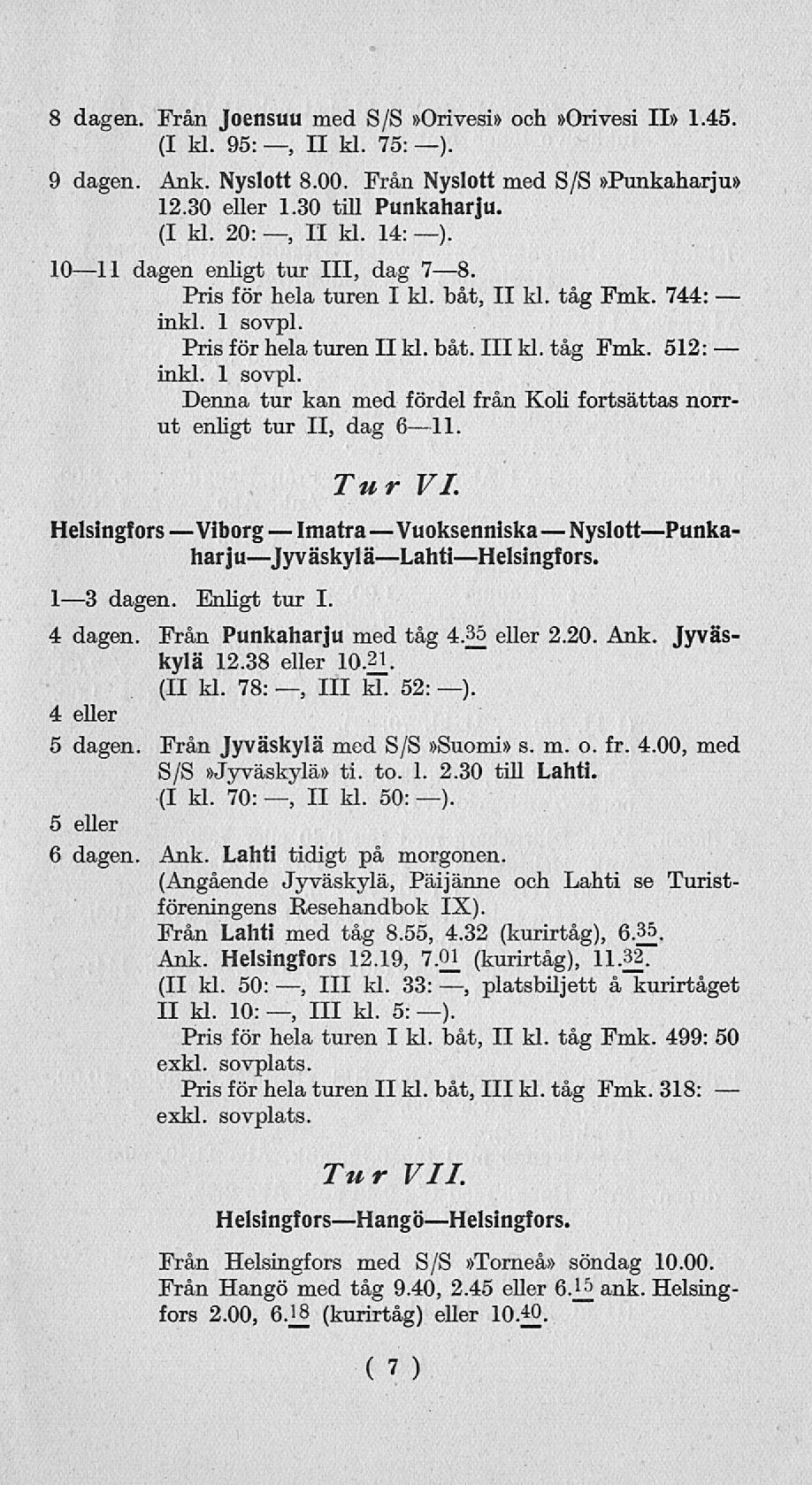 Viborg II 8 dagen. Från Joensuu med S/S»Orivesi» och»orivesi II» 1.45. (I kl. 95:, II kl. 75: ). 9 dagen. Ank. Nyslott 8.00. Från Nyslott med S/S»Punkaharju» 12.30 eller 1.30 till Punkaharju. (I kl. 20: II kl.