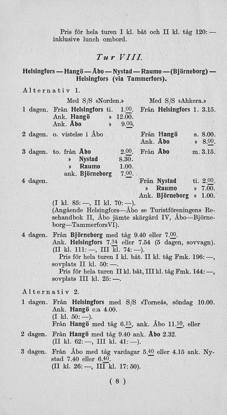 HangöÅbo II Nystad Raumo Helsingfors Alternativ 1. Pris för hela turen I kl. båt och II kl. tåg 120: inklusive lunch ombord. Helsingfors Tur VIII. Med S/S»Norden.» (B jörneborg) (via Tammerfors).