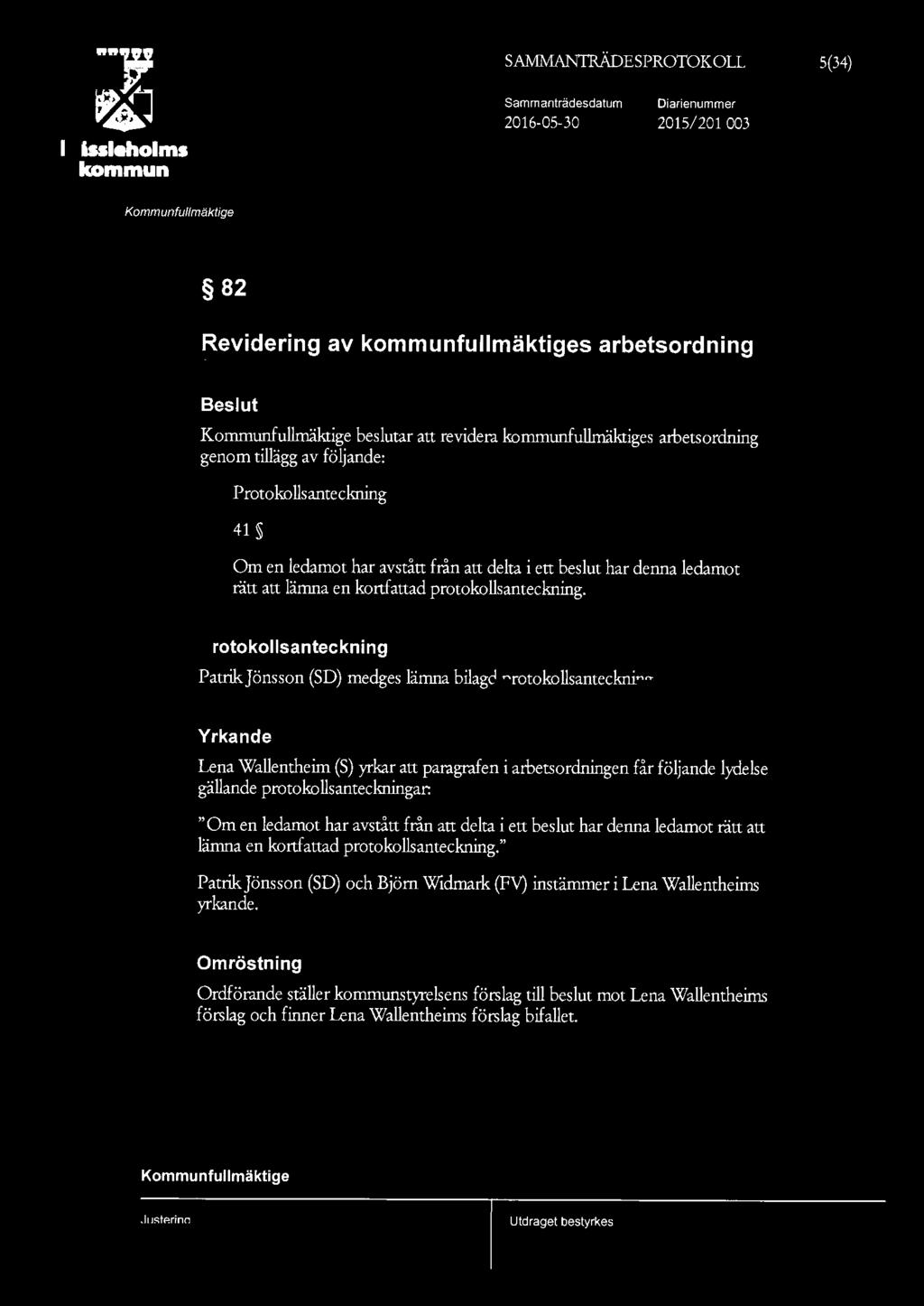 SAMMANTRÄDESPROTOKOLL 5(34) Hllehelm Sammanträdedatum 2016-05-30 2015/201 003 82 Revidering av fullmäktige arbetordning Belut belutar att revidera fullmäktige arbetordning genom tillägg av följande: