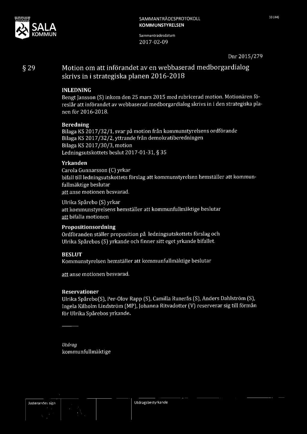 W:SALA SAMMANTRÄDESPROTOKOLL 33I ) 2 0 1 7-02-09 29 Motion om att införandet av en webbaserad medborgardialog skrivs in i strategiska planen 2016-2018 Dnr 2015/279 [NLEDNING Bengt Jansson [S] inkom
