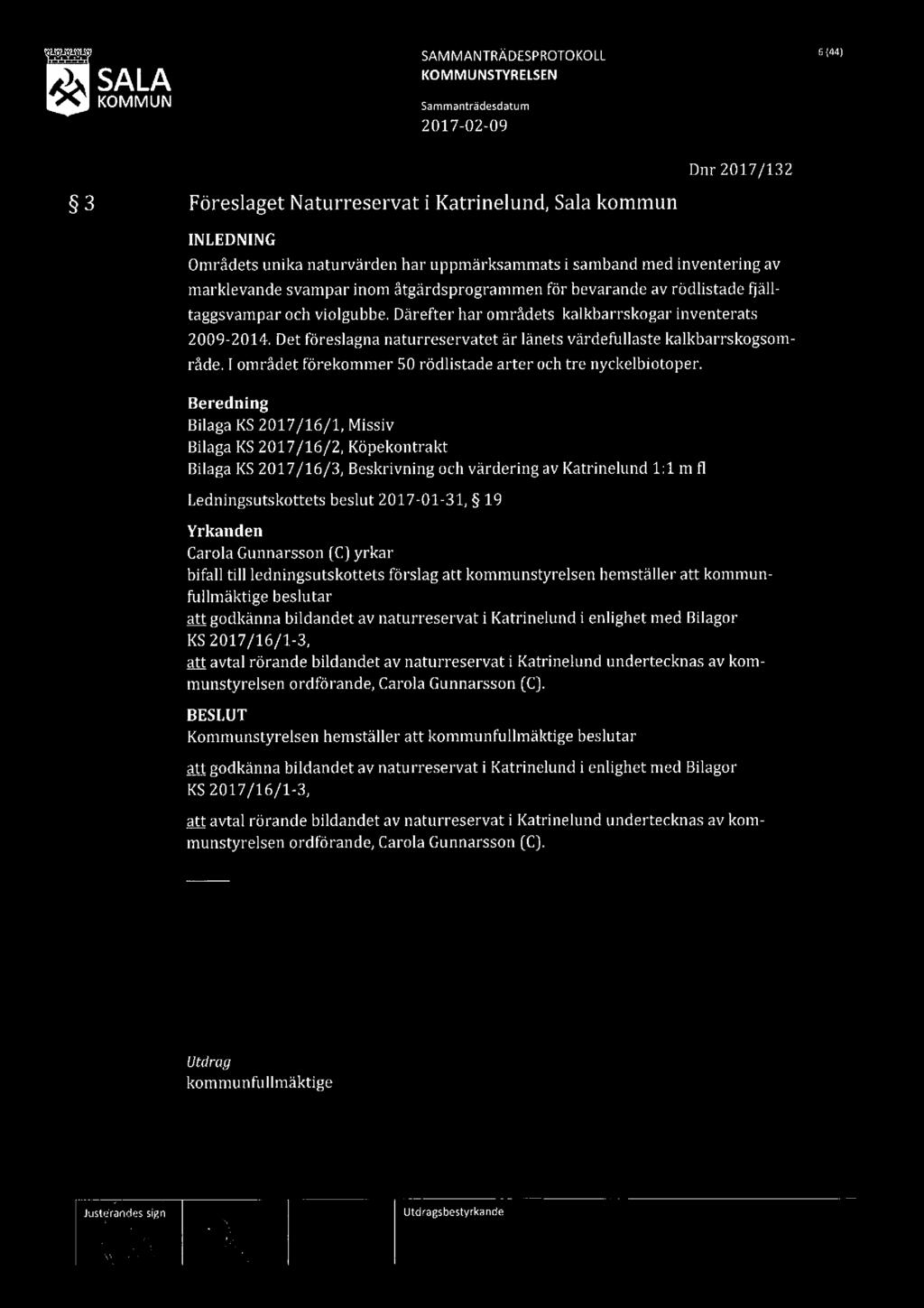 SALA SAMMANTRÄDESPROTOKOLL 5("43 Dnr 2017/132 3 Föreslaget Naturreservat i Katrinelund, Salakommun Områdets unika naturvärden marklevande svampar inom åtgärdsprogrammen har uppmärksammats i samband
