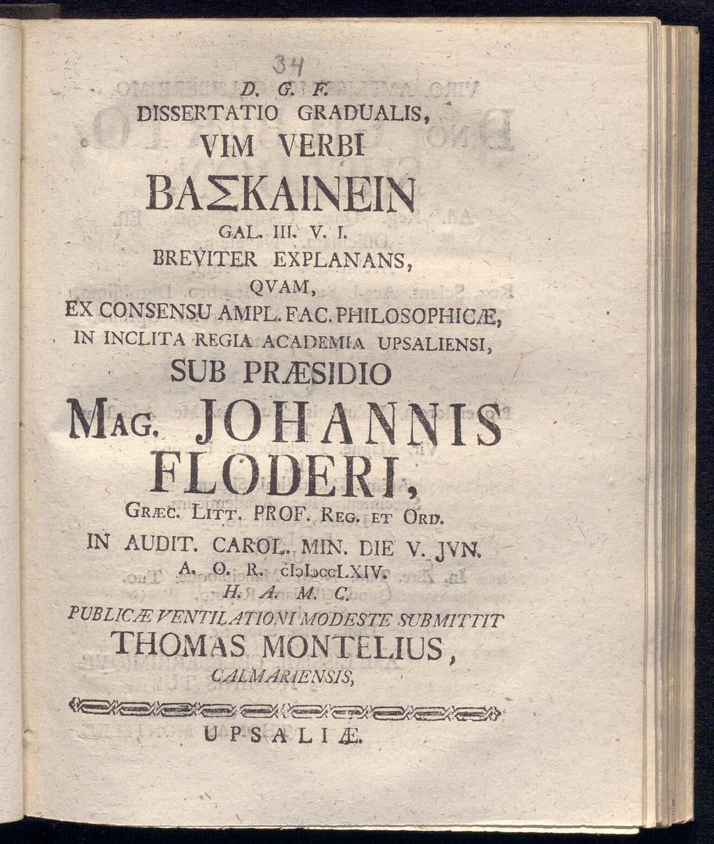 DISSERTATIO D. G. F. GR ADUALIS, VIM VERBI BREVITER GAL. III. V. I. EXPLANANS, QVAM, EX CONSENSU AMPL.FAC. PHILOSOPH [(LE, IN INCLITA REGIA ACADEMIA UPSALIENSI, SUB PRiESlDIO MAG.