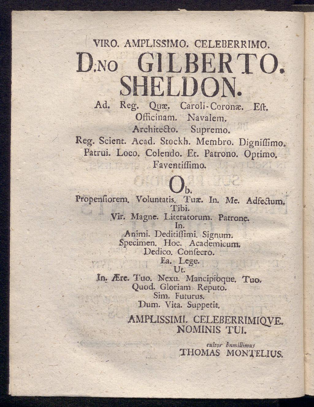 VIRO. AMPLISSIMO. CELEBERRIMO. Dno gilberto Ad. Reg. Quse. Caroli-Corona?...Eft. Officinam. Navaiem. Archite&o. Supremo. Reg. Scient. Acad. Stockh. Membro. Digniflimo» Patrui. Loco. Colendo. Et.